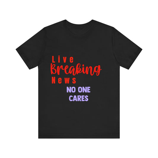 "Live Breaking News: No One Cares" Unisex Tee