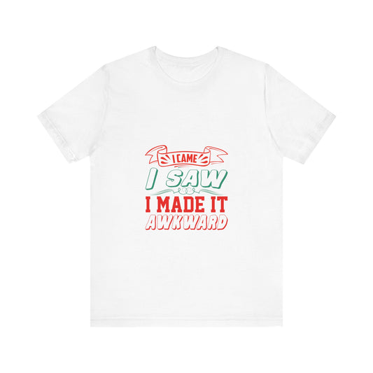 "I Came, I Saw, I Made It Awkward"  Unisex Tee