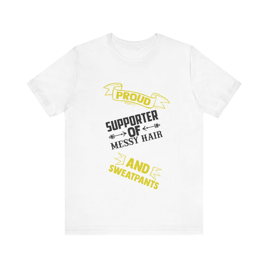 "Proud Supporter of Messy Hair and Sweatpants" Unisex Tee