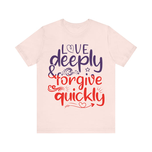 "Love Deeply & Forgive Quickly" Unisex Tee