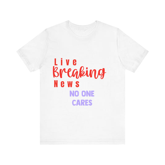 "Live Breaking News: No One Cares" Unisex Tee