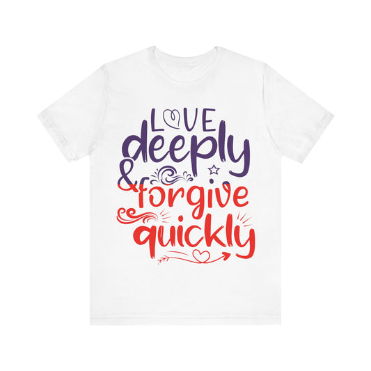 "Love Deeply & Forgive Quickly" Unisex Tee