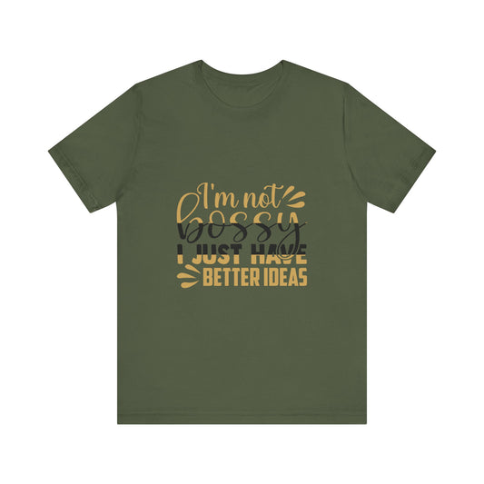 "I'm Not Bossy I Just Have Better Ideas" Unisex Tee