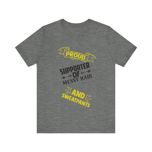 "Proud Supporter of Messy Hair and Sweatpants" Unisex Tee