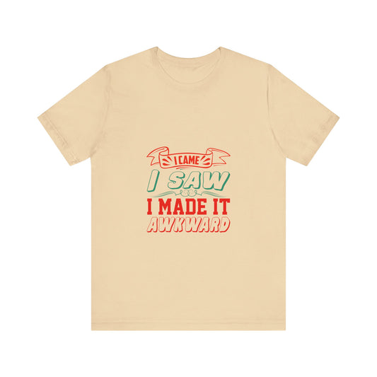 "I Came, I Saw, I Made It Awkward"  Unisex Tee