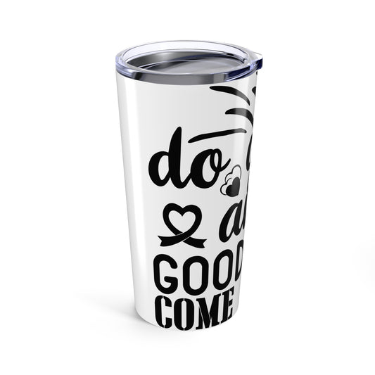 "Stay Good and Good Will Come to You"  20oz Tumbler
