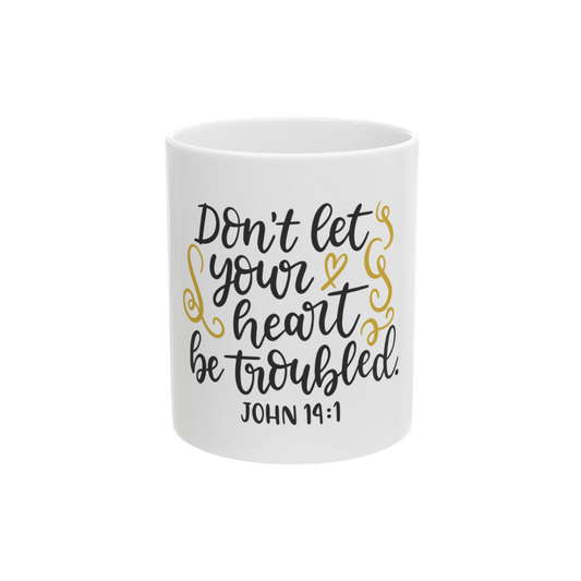 "Don't Let Your Heart Be Troubled" Ceramic Mug 11oz, 15oz
